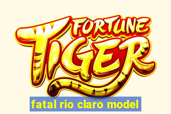 fatal rio claro model